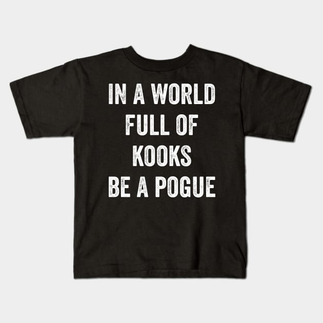 In A World Full Of Kooks Be A Pogue Kids T-Shirt by Lasso Print